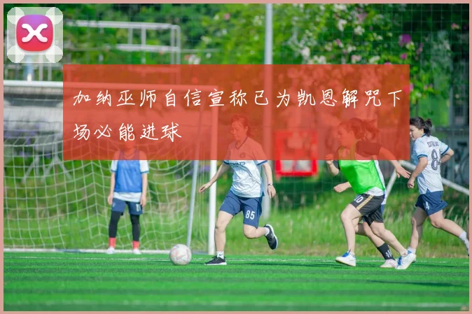 加纳巫师自信宣称已为凯恩解咒下场必能进球